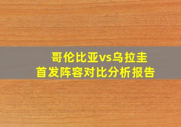 哥伦比亚vs乌拉圭首发阵容对比分析报告