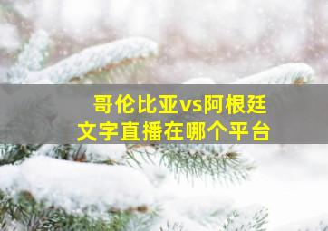 哥伦比亚vs阿根廷文字直播在哪个平台