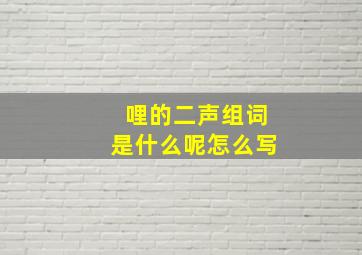 哩的二声组词是什么呢怎么写