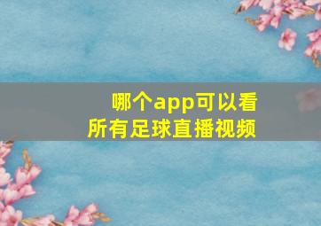 哪个app可以看所有足球直播视频