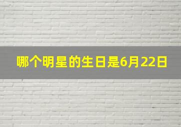 哪个明星的生日是6月22日