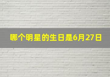 哪个明星的生日是6月27日