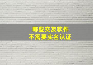 哪些交友软件不需要实名认证