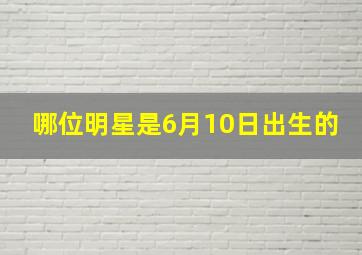 哪位明星是6月10日出生的