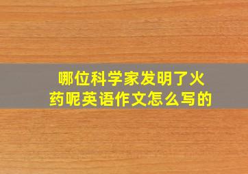 哪位科学家发明了火药呢英语作文怎么写的