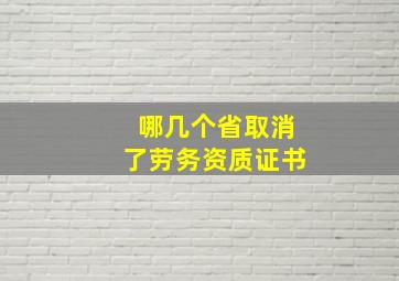 哪几个省取消了劳务资质证书