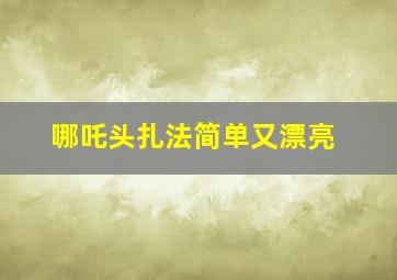 哪吒头扎法简单又漂亮