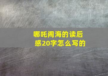 哪吒闹海的读后感20字怎么写的