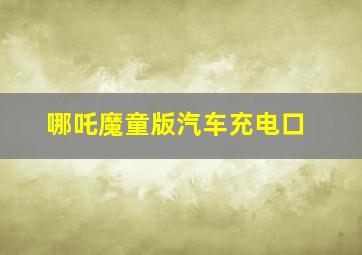 哪吒魔童版汽车充电口