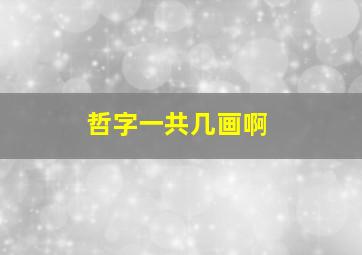 哲字一共几画啊