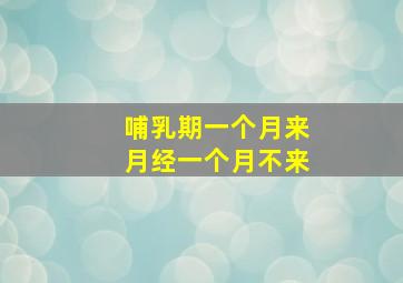 哺乳期一个月来月经一个月不来