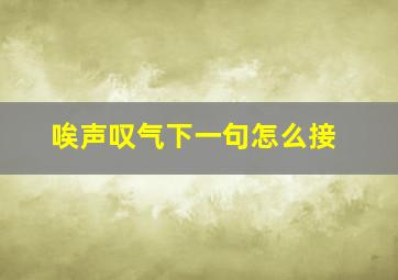 唉声叹气下一句怎么接