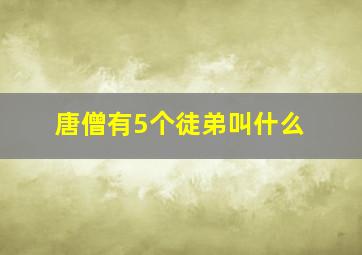 唐僧有5个徒弟叫什么