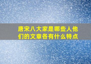 唐宋八大家是哪些人他们的文章各有什么特点