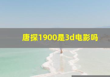 唐探1900是3d电影吗