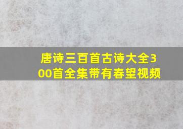 唐诗三百首古诗大全300首全集带有春望视频