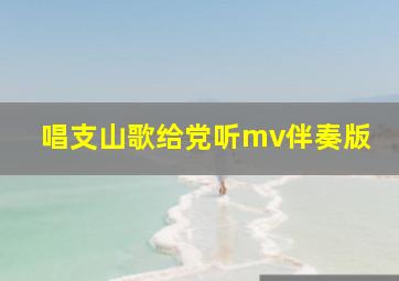 唱支山歌给党听mv伴奏版