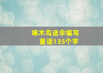 啄木鸟送伞编写童话135个字