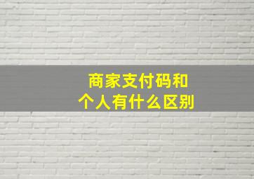 商家支付码和个人有什么区别