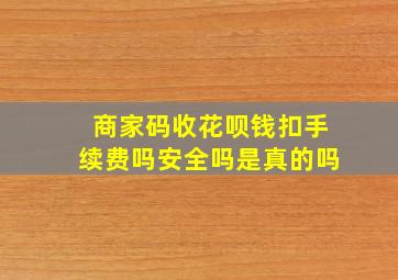 商家码收花呗钱扣手续费吗安全吗是真的吗