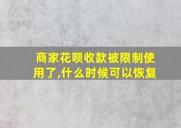 商家花呗收款被限制使用了,什么时候可以恢复