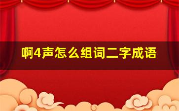 啊4声怎么组词二字成语