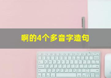 啊的4个多音字造句