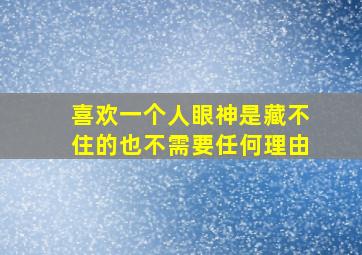 喜欢一个人眼神是藏不住的也不需要任何理由