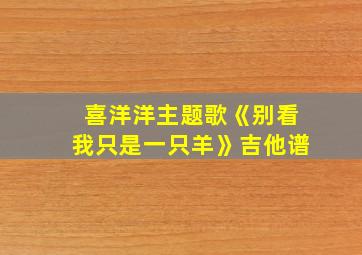 喜洋洋主题歌《别看我只是一只羊》吉他谱