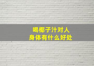 喝椰子汁对人身体有什么好处