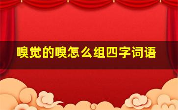 嗅觉的嗅怎么组四字词语