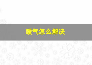 嗳气怎么解决