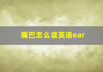 嘴巴怎么读英语ear