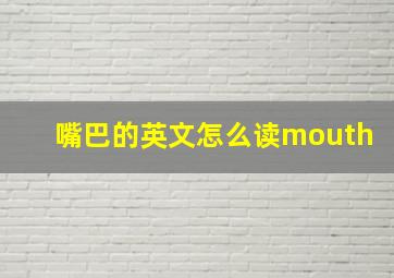 嘴巴的英文怎么读mouth