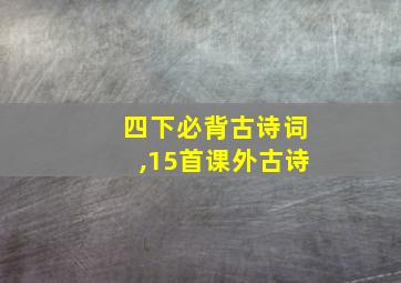 四下必背古诗词,15首课外古诗