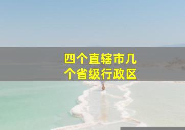 四个直辖市几个省级行政区