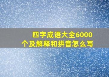 四字成语大全6000个及解释和拼音怎么写