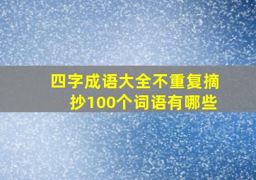 四字成语大全不重复摘抄100个词语有哪些