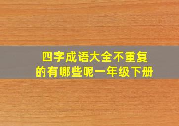 四字成语大全不重复的有哪些呢一年级下册