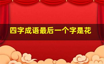 四字成语最后一个字是花