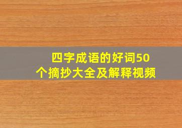 四字成语的好词50个摘抄大全及解释视频