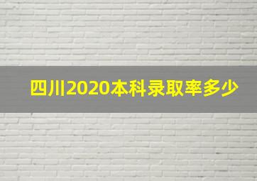 四川2020本科录取率多少