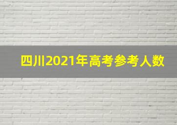 四川2021年高考参考人数