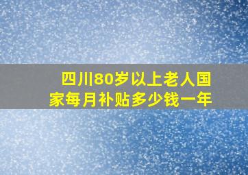 四川80岁以上老人国家每月补贴多少钱一年