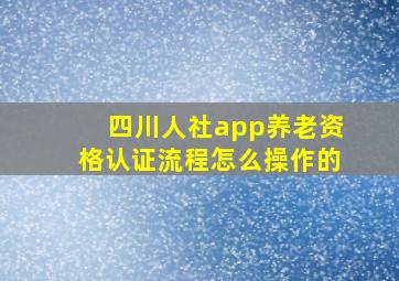 四川人社app养老资格认证流程怎么操作的