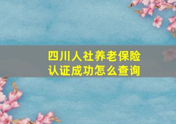 四川人社养老保险认证成功怎么查询