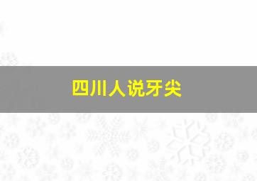 四川人说牙尖