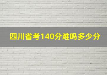 四川省考140分难吗多少分