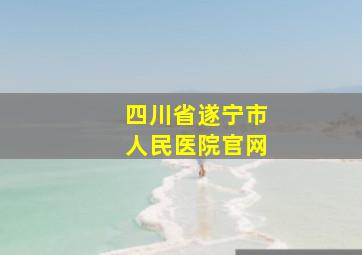 四川省遂宁市人民医院官网