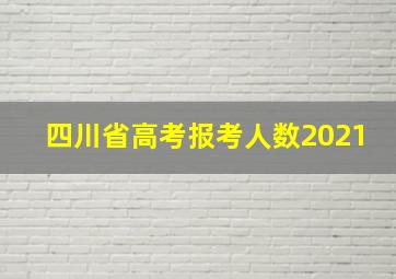 四川省高考报考人数2021